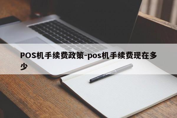 湟中POS机手续费政策-pos机手续费现在多少